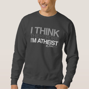 I think, therefore I'm Atheist. Bold T-Shirt Sweatshirt