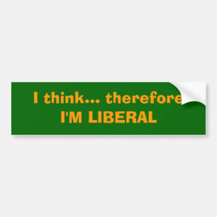I think... therefore I'M LIBERAL Bumper Sticker