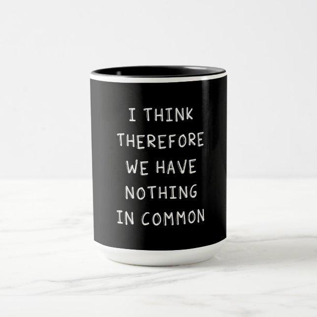 I Think Therefore We Have Nothing In Common Mug (Center)