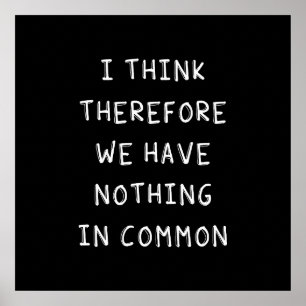 I Think Therefore We Have Nothing In Common Poster