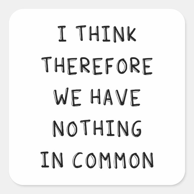 I Think Therefore We Have Nothing In Common Square Sticker (Front)