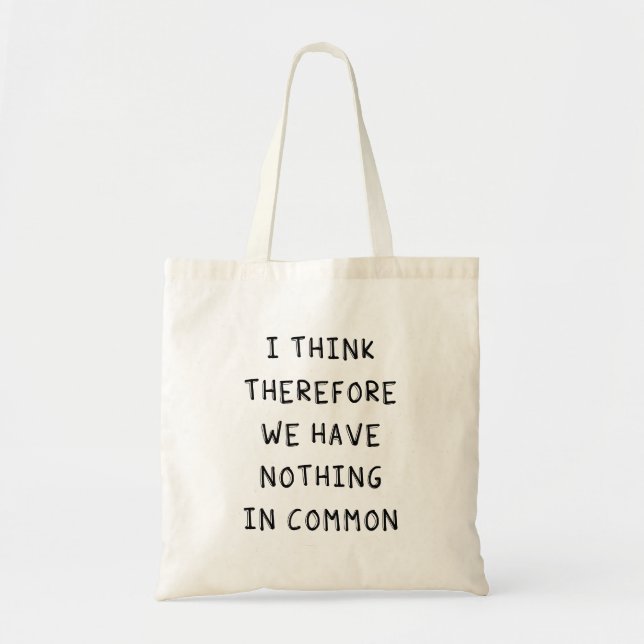 I Think Therefore We Have Nothing In Common Tote Bag (Front)