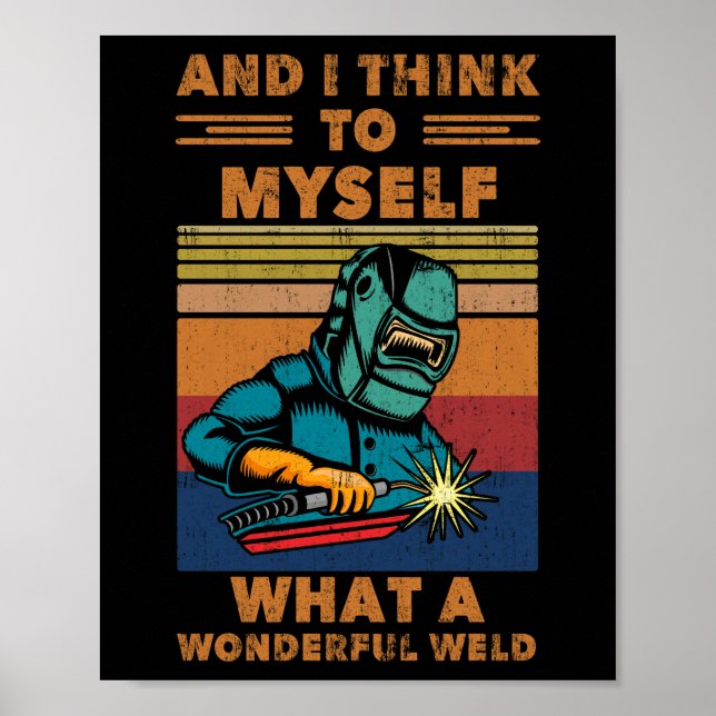 I Think To Myself What A Wonderful Weld Welding Poster (Front)