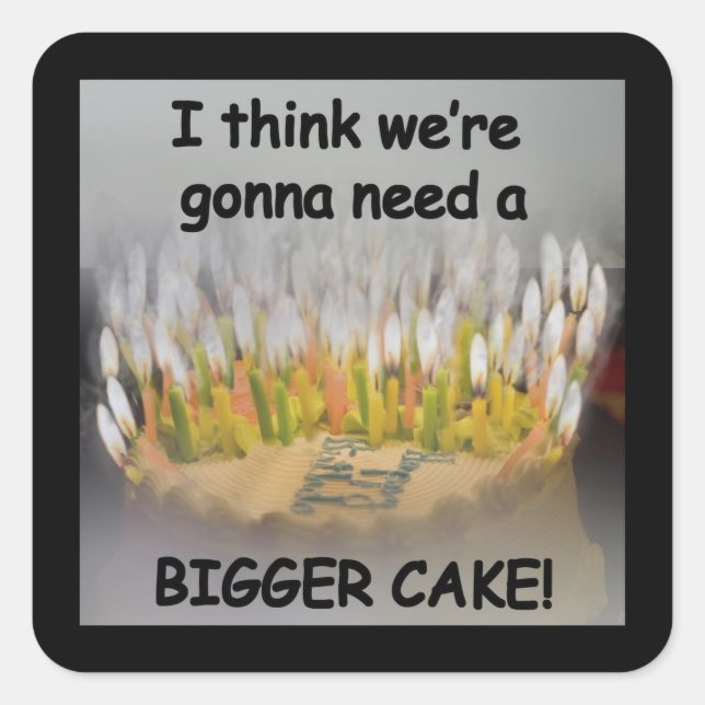 I think we're gonna need a Bigger Birthday Cake! Square Sticker (Front)