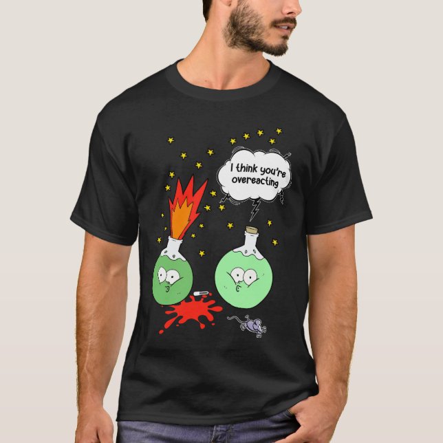 I think you are overreacting Funny Chemistry T-Shirt (Front)