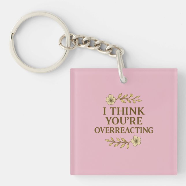 I Think You’re Overreacting Sarcastic Quote Key Ring (Front)