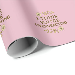 I Think You’re Overreacting Sarcastic Quote Wrapping Paper