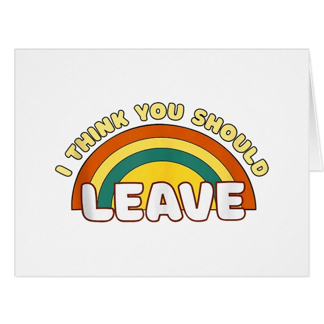 I Think You Should Leave Funny Rainbow  (Front Horizontal)