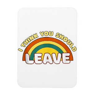 I Think You Should Leave Funny Rainbow Magnet