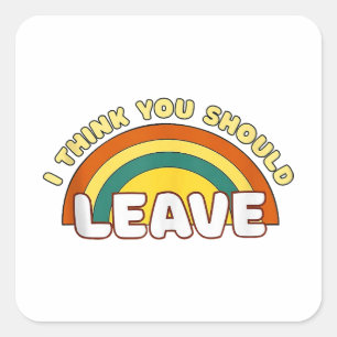 I Think You Should Leave Funny Rainbow Square Sticker