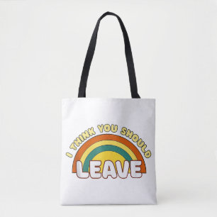 I Think You Should Leave Funny Rainbow Tote Bag