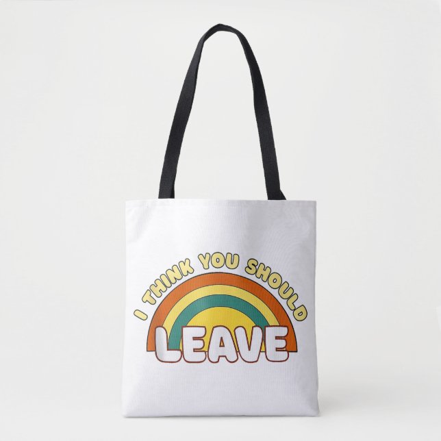 I Think You Should Leave Funny Rainbow  Tote Bag (Front)
