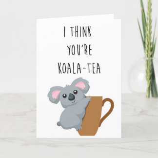 I think you're Koala - Tea funny pun card! Card