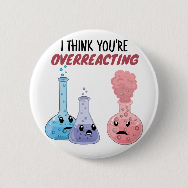 I Think You're Overreacting - Funny Chemistry 6 Cm Round Badge (Front)
