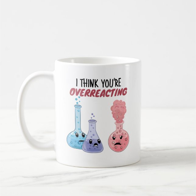 I Think You're Overreacting - Funny Chemistry Coffee Mug (Left)