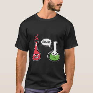 I Think You'Re Overreacting Funny Chemistry Hoodie T-Shirt