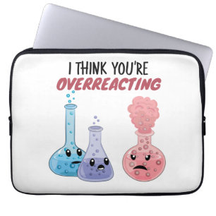 I Think You're Overreacting - Funny Chemistry Laptop Sleeve