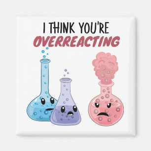 I Think You're Overreacting - Funny Chemistry Magnet