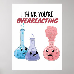 I Think You're Overreacting - Funny Chemistry Poster