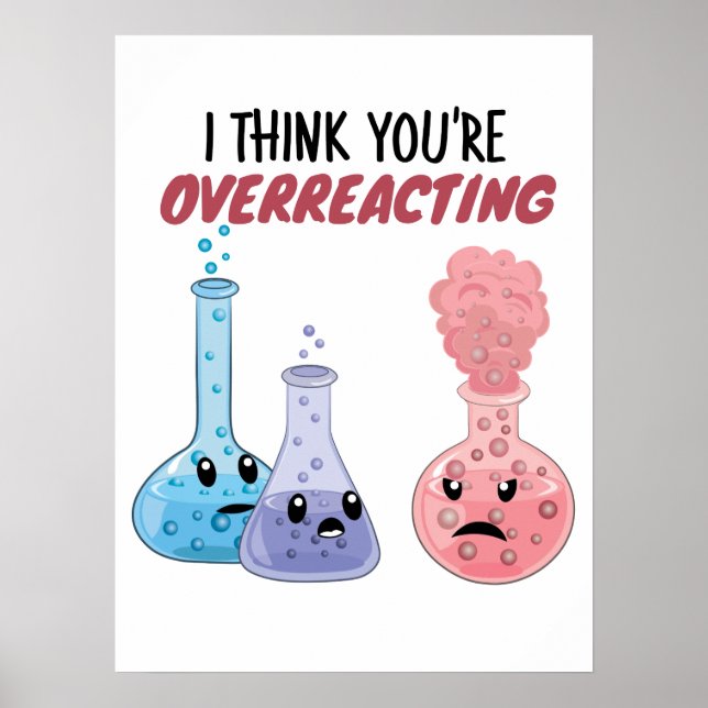 I Think You're Overreacting - Funny Chemistry Poster (Front)