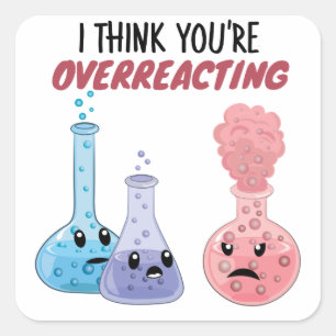 I Think You're Overreacting - Funny Chemistry Square Sticker