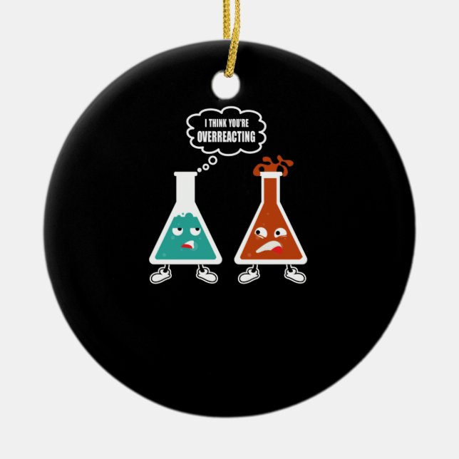 I Think You're Overreacting Funny Nerd Chemistry Ceramic Ornament (Front)