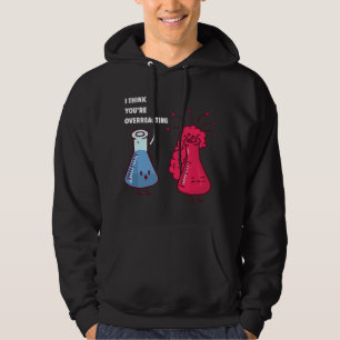 I think you're overreacting, Funny Nerd Chemistry Hoodie