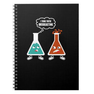 I Think You're Overreacting Funny Nerd Chemistry Notebook