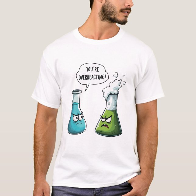  I Think You're Overreacting Funny Nerd Science   T-Shirt (Front)