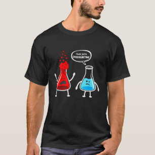 I Think You're Overreacting Funny Science Pun Chem T-Shirt