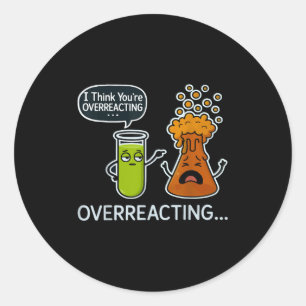 I Think Youre Overreacting Funny Science Teacher C Classic Round Sticker