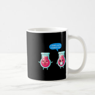 I Think You're Overreacting Instructor Preschool T Coffee Mug