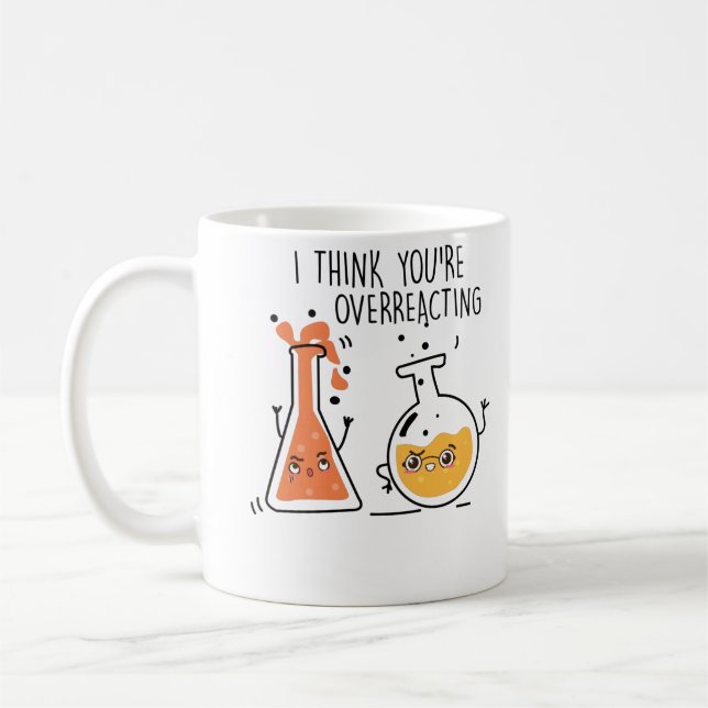 I Think You're Overreacting Nerd Chemistry Teacher Coffee Mug (Left)