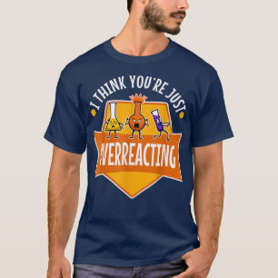 I Think You're Overreacting, nerd science 1099 T-Shirt