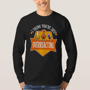 I Think You're Overreacting Nerd Science 2 T-Shirt