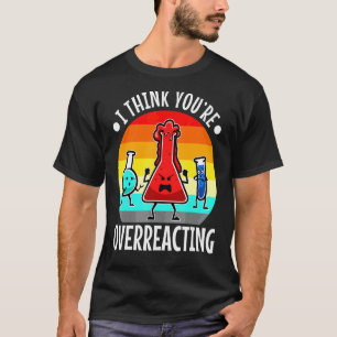 I Think You're Overreacting Nerd Science 5 T-Shirt