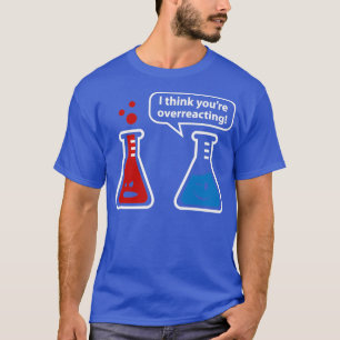 I Think Youre Overreacting T-Shirt