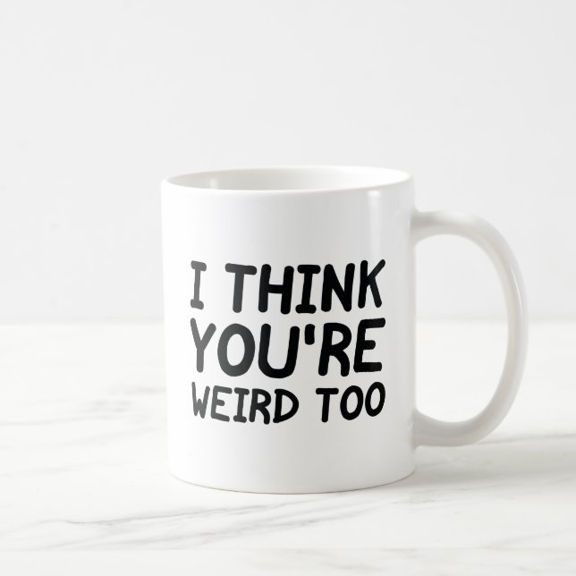 I Think You're Weird Too Coffee Mug (Right)