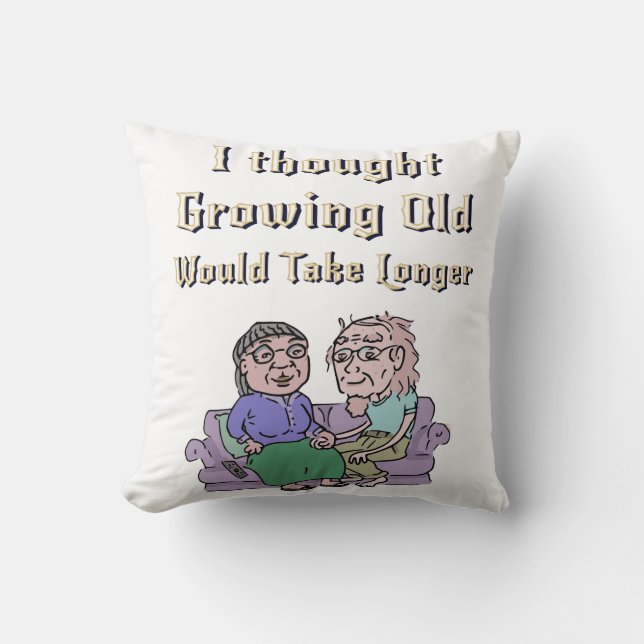 I Thought Growing Old Would Take Longer! Cushion (Front)