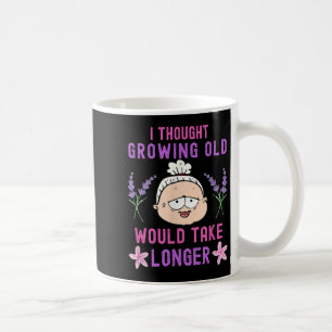 I Thought Growing Old Would Take Longer - Funny Ol Coffee Mug
