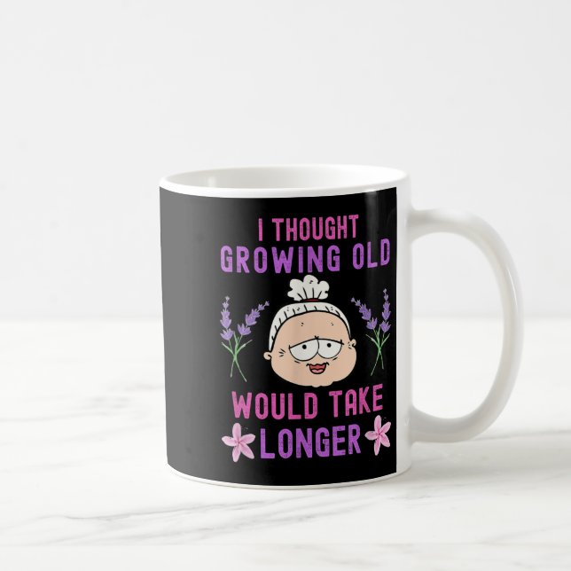 I Thought Growing Old Would Take Longer - Funny Ol Coffee Mug (Right)