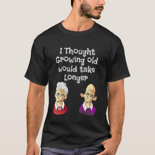 I Thought Growing Old Would Take Longer T-Shirt