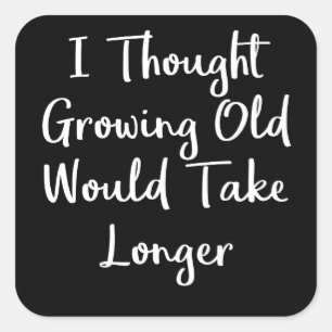 I Thought Growing Old Would Take Longer   Very Square Sticker