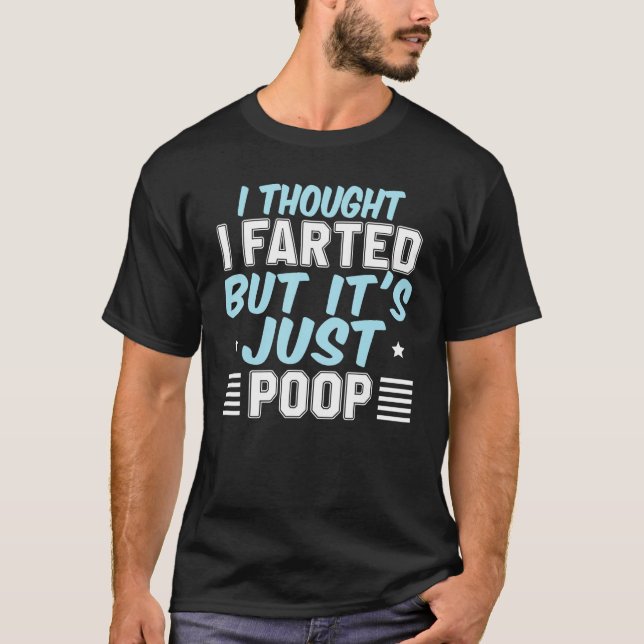 I Thought I Farted But It s Just Poop Pooping Joke T-Shirt (Front)