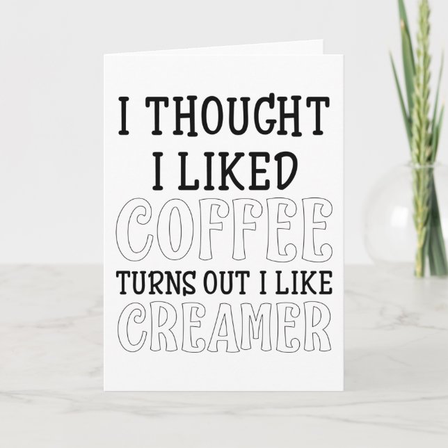 I Thought I Liked Coffee Turns out I Like Creamer Card (Front)