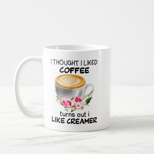 I Thought I Liked Coffee Turns Out I Like Creamer  Coffee Mug (Left)