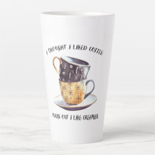 I Thought I Liked Coffee Turns Out I Like Creamer Latte Mug