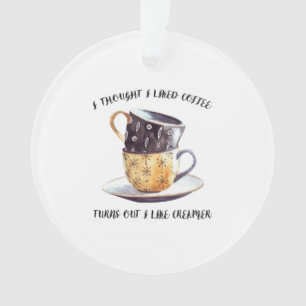 I Thought I Liked Coffee Turns Out I Like Creamer Ornament