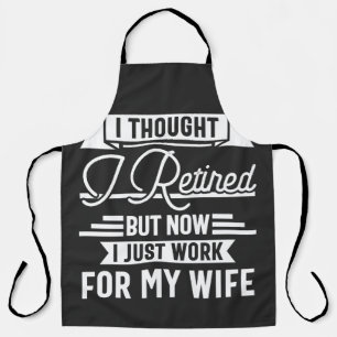 i thought i retired but now i just work for my wif apron