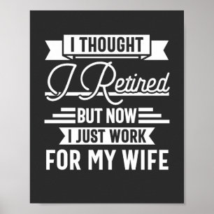 i thought i retired but now i just work for my wif poster